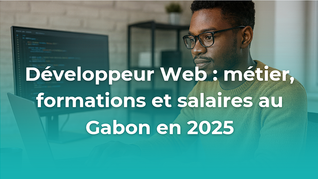Développeur Web : métier, formations et salaires au Gabon en 2025